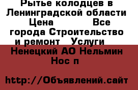 Рытье колодцев в Ленинградской области › Цена ­ 4 000 - Все города Строительство и ремонт » Услуги   . Ненецкий АО,Нельмин Нос п.